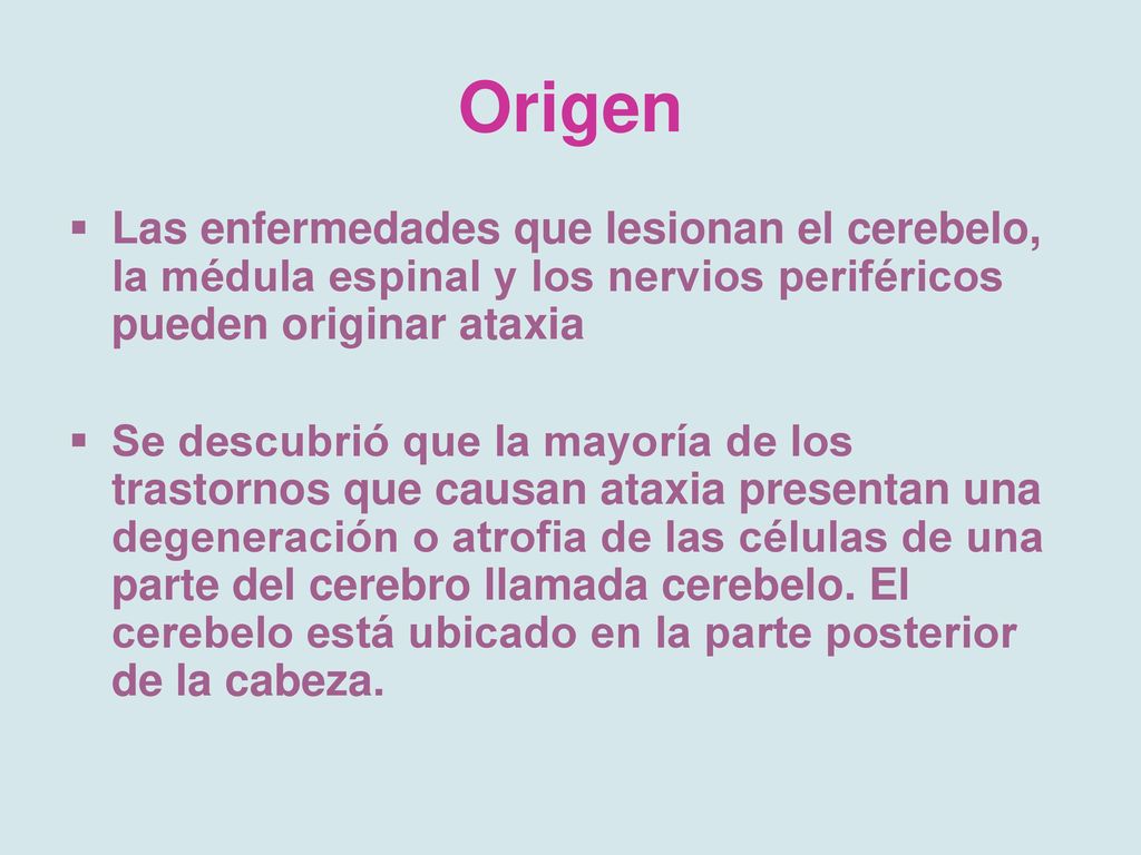 Origen Las enfermedades que lesionan el cerebelo, la médula espinal y los nervios periféricos pueden originar ataxia.