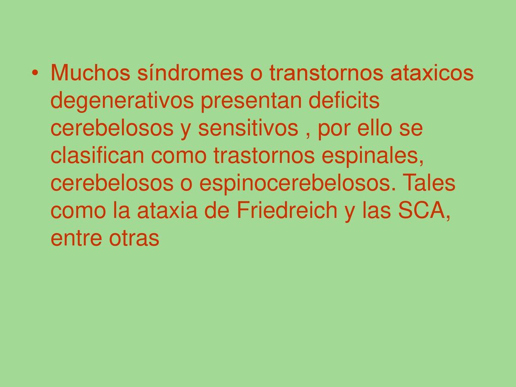Muchos síndromes o transtornos ataxicos degenerativos presentan deficits cerebelosos y sensitivos , por ello se clasifican como trastornos espinales, cerebelosos o espinocerebelosos.
