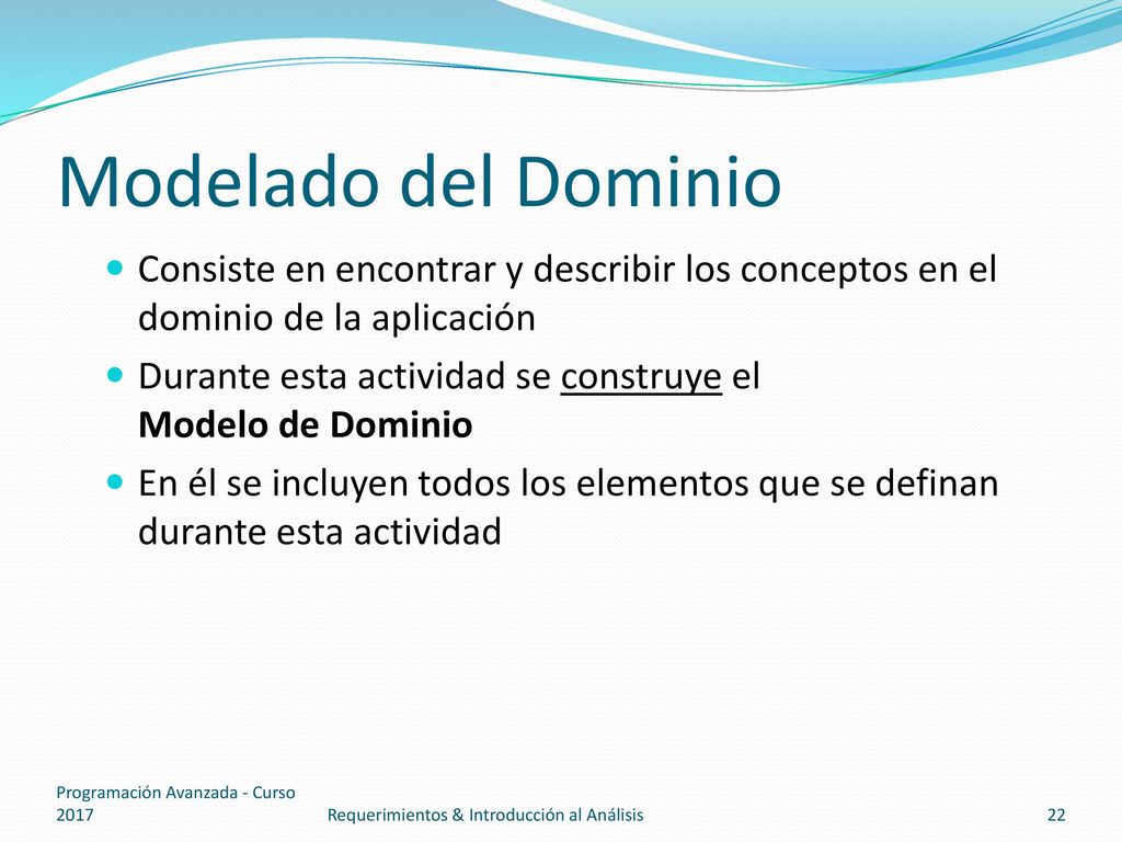 Modelado del Dominio Consiste en encontrar y describir los conceptos en el dominio de la aplicación.