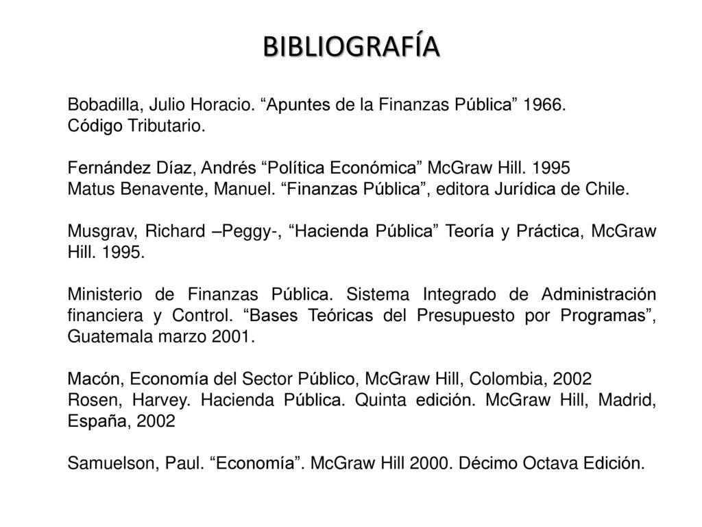 BIBLIOGRAFÍA Bobadilla, Julio Horacio. Apuntes de la Finanzas Pública Código Tributario.