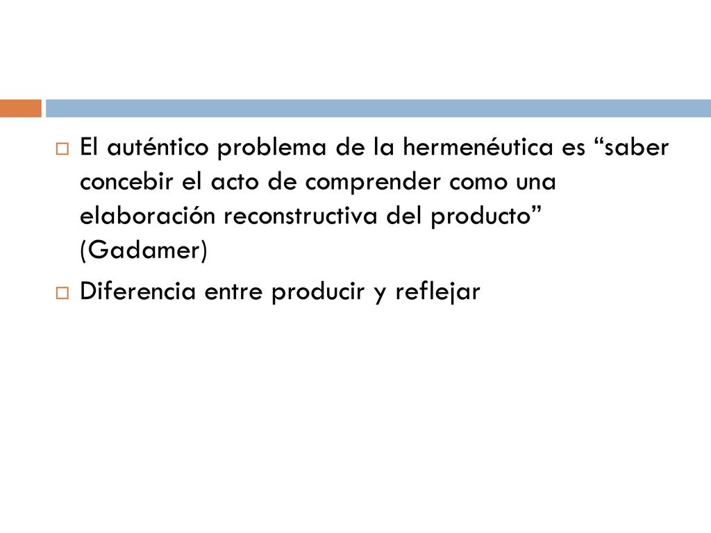 El auténtico problema de la hermenéutica es saber concebir el acto de comprender como una elaboración reconstructiva del producto (Gadamer)