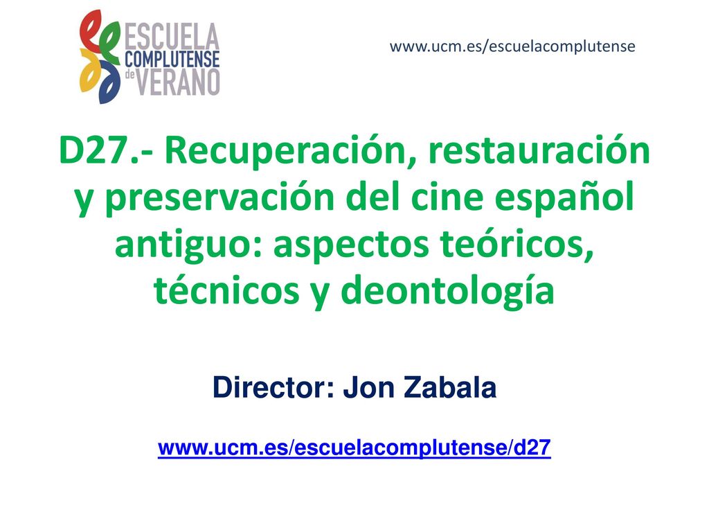 D27.- Recuperación, restauración y preservación del cine español antiguo: aspectos teóricos, técnicos y deontología.