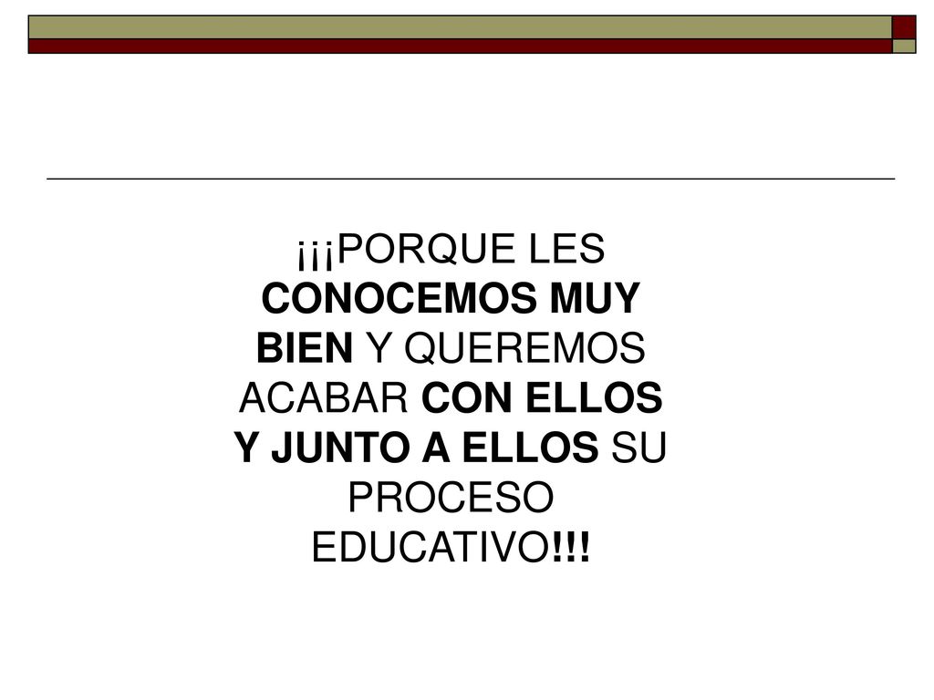 ¡¡¡PORQUE LES CONOCEMOS MUY BIEN Y QUEREMOS ACABAR CON ELLOS Y JUNTO A ELLOS SU PROCESO EDUCATIVO!!!