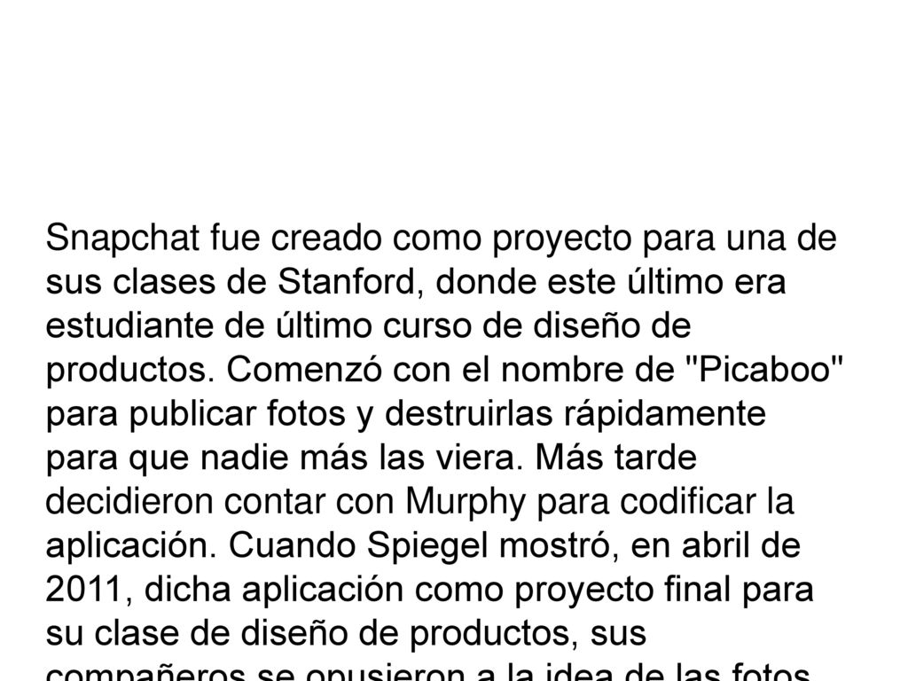 Snapchat fue creado como proyecto para una de sus clases de Stanford, donde este último era estudiante de último curso de diseño de productos.