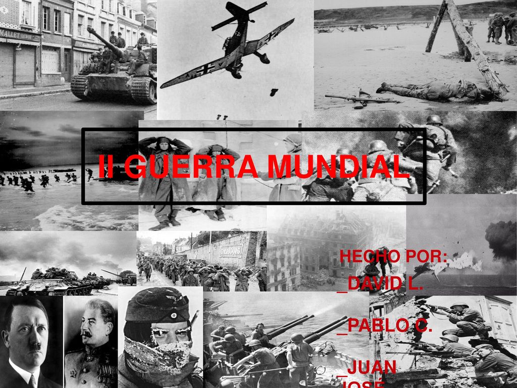 II GUERRA MUNDIAL HECHO POR: _DAVID L. _PABLO C. _JUAN JOSÉ