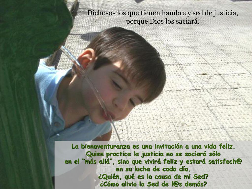Dichosos los que tienen hambre y sed de justicia, porque Dios los saciará.
