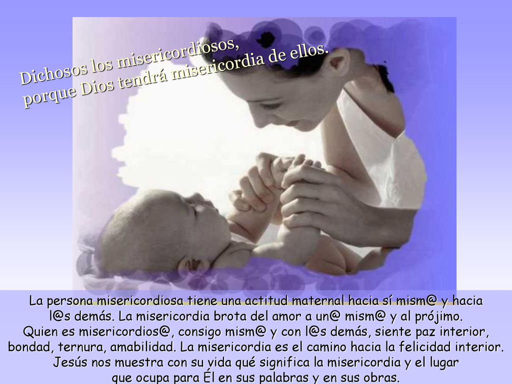 Dichosos los misericordiosos, porque Dios tendrá misericordia de ellos.