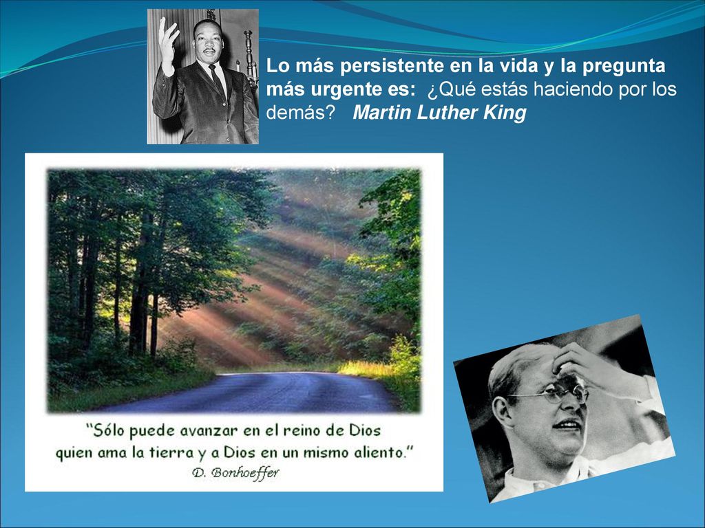 Lo más persistente en la vida y la pregunta más urgente es: ¿Qué estás haciendo por los demás.