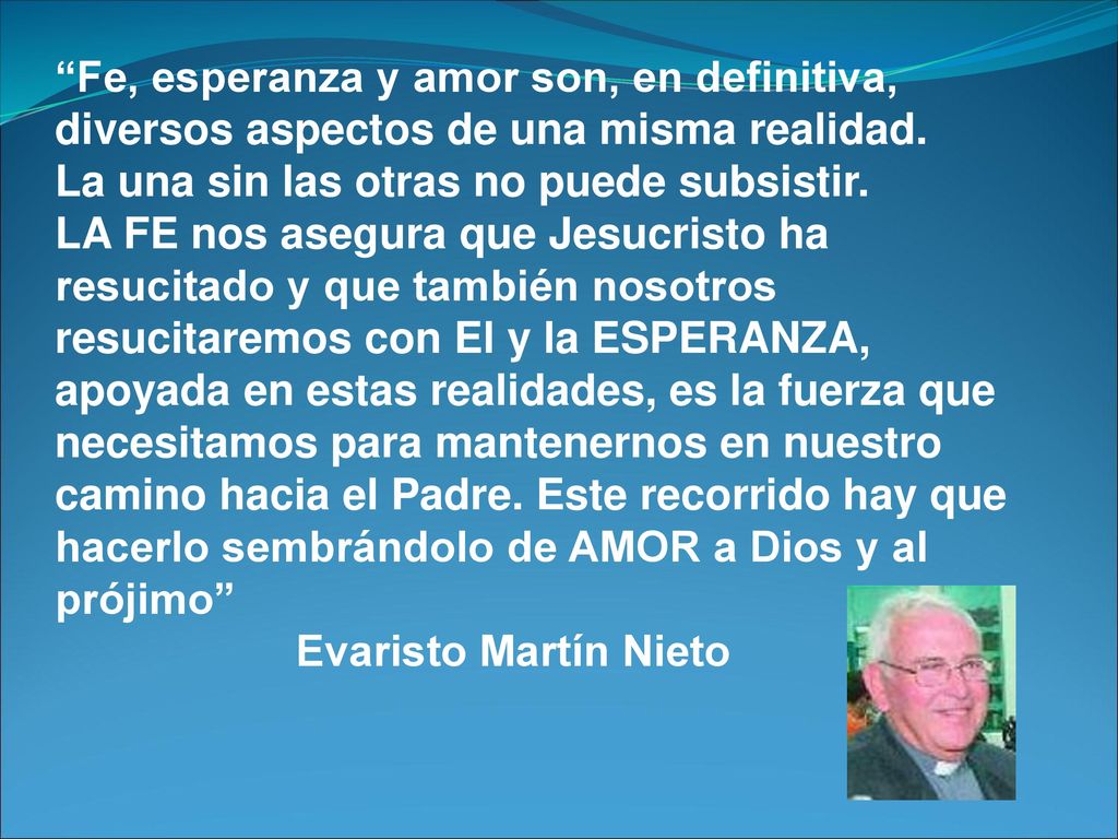Fe, esperanza y amor son, en definitiva, diversos aspectos de una misma realidad.