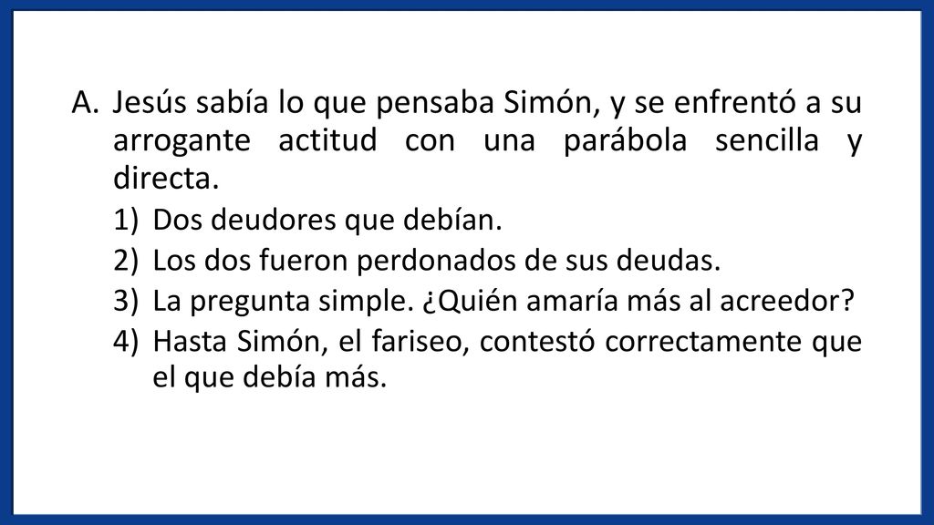 Jesús sabía lo que pensaba Simón, y se enfrentó a su arrogante actitud con una parábola sencilla y directa.