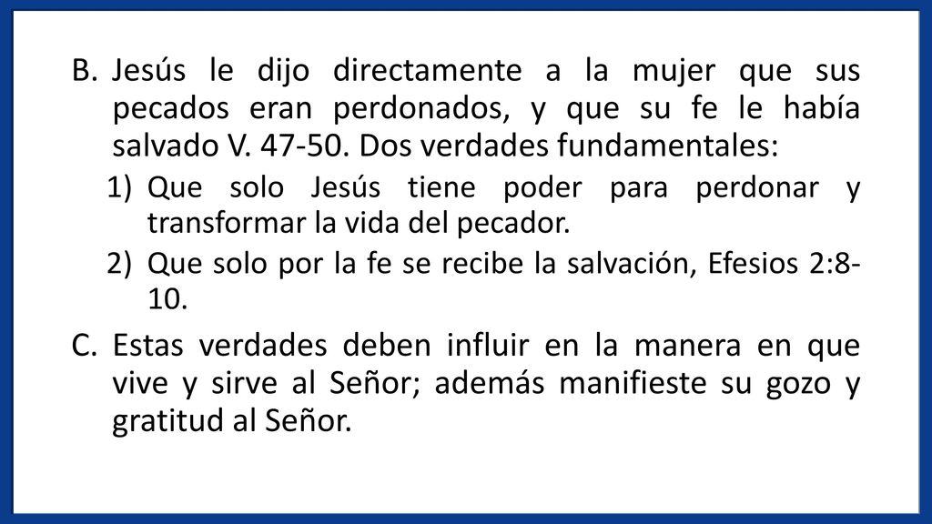 Jesús le dijo directamente a la mujer que sus pecados eran perdonados, y que su fe le había salvado V Dos verdades fundamentales: