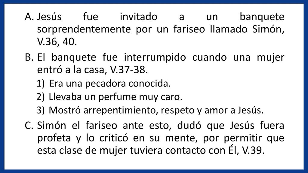 Jesús fue invitado a un banquete sorprendentemente por un fariseo llamado Simón, V.36, 40.