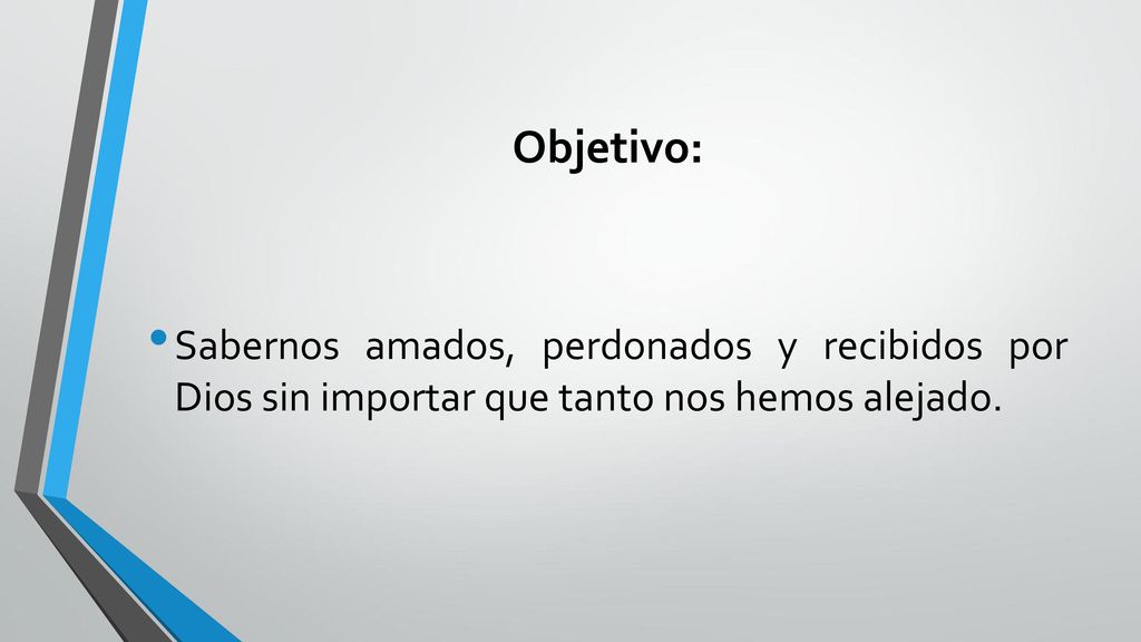 Objetivo: Sabernos amados, perdonados y recibidos por Dios sin importar que tanto nos hemos alejado.