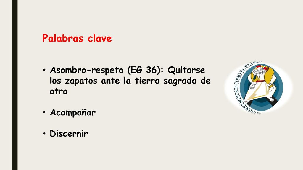 Palabras clave Asombro-respeto (EG 36): Quitarse los zapatos ante la tierra sagrada de otro. Acompañar.