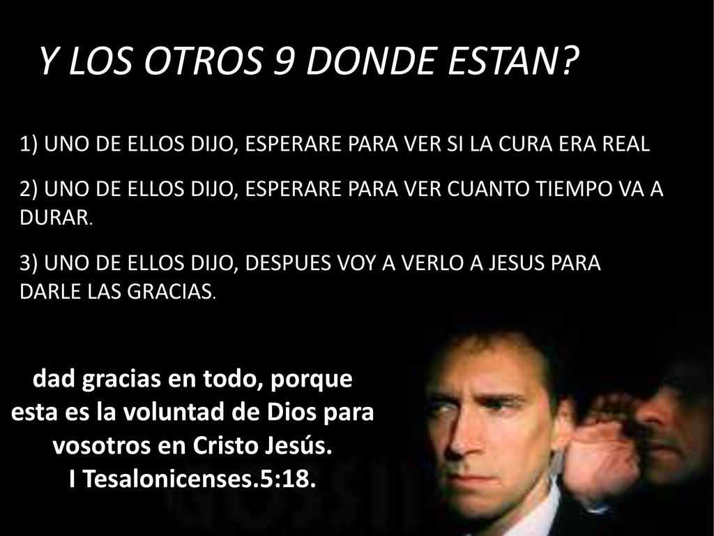 Y LOS OTROS 9 DONDE ESTAN 1) UNO DE ELLOS DIJO, ESPERARE PARA VER SI LA CURA ERA REAL)