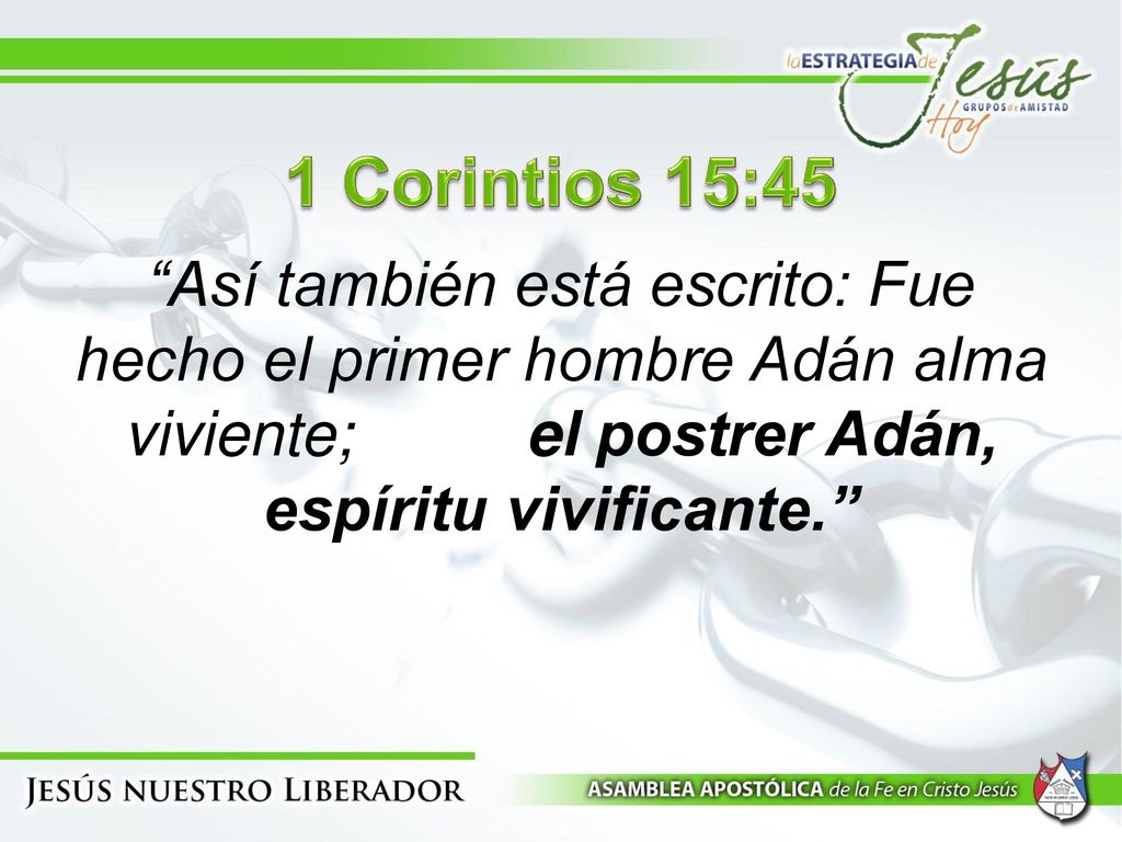 1 Corintios 15:45 Así también está escrito: Fue hecho el primer hombre Adán alma viviente; el postrer Adán, espíritu vivificante.