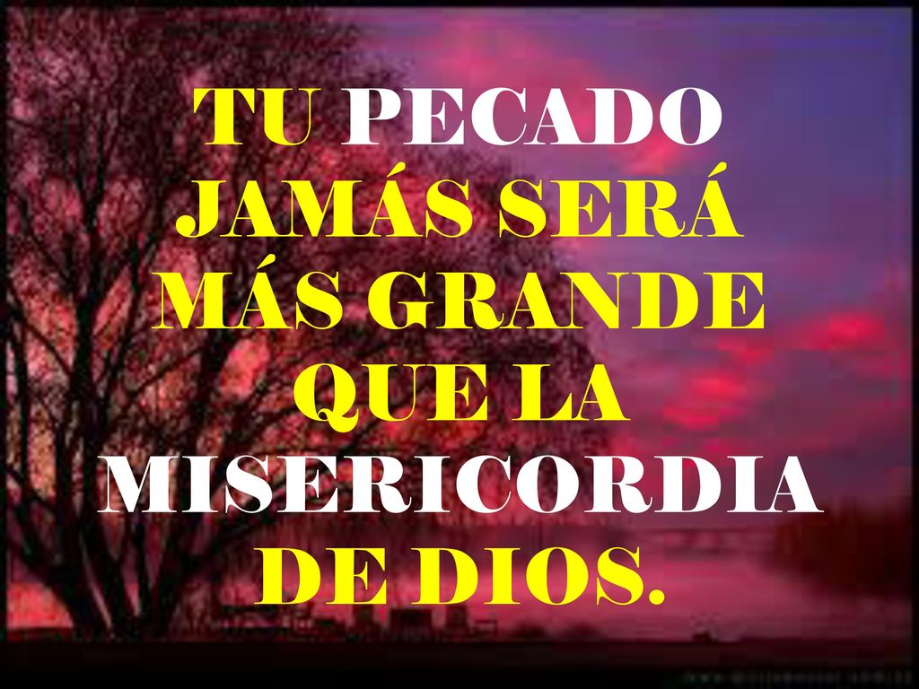 TU PECADO JAMÁS SERÁ MÁS GRANDE QUE LA MISERICORDIA DE DIOS.
