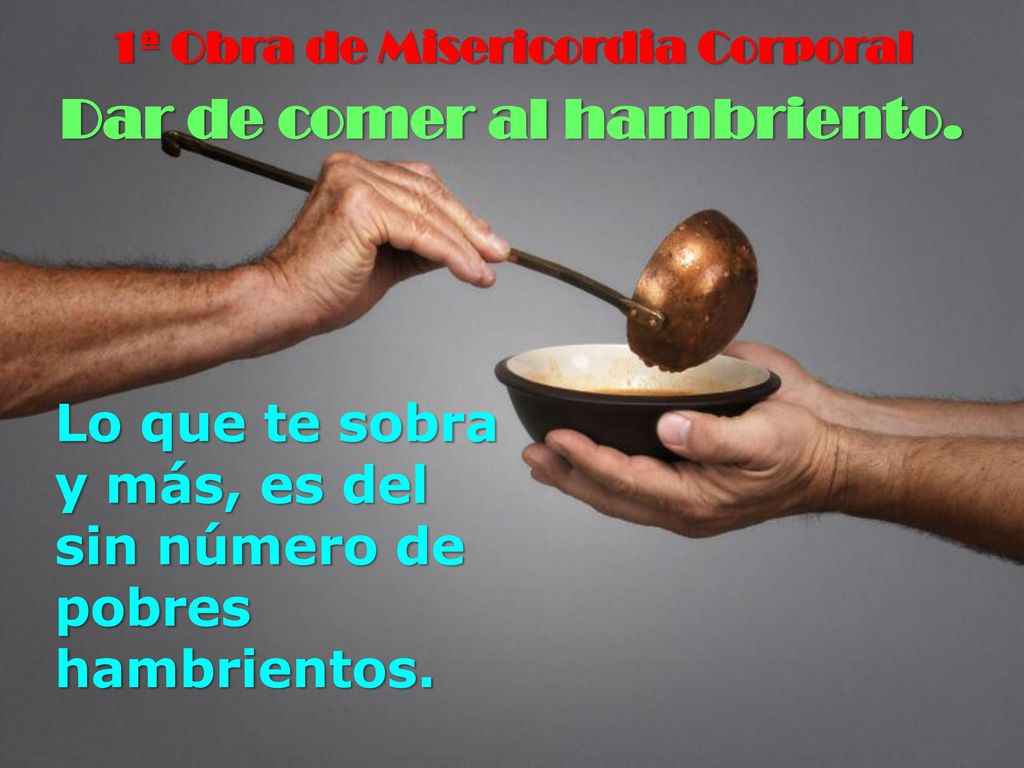 1ª Obra de Misericordia Corporal Dar de comer al hambriento.