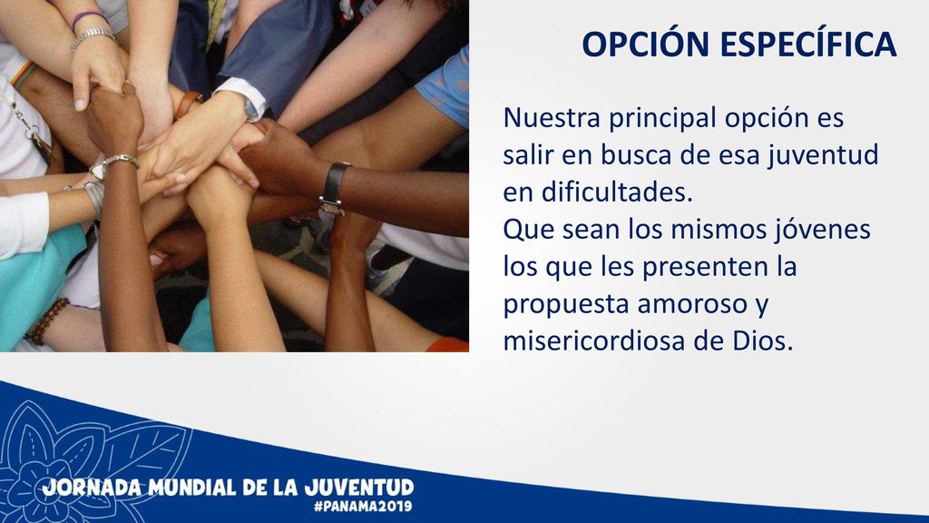 OPCIÓN ESPECÍFICA Nuestra principal opción es salir en busca de esa juventud en dificultades.