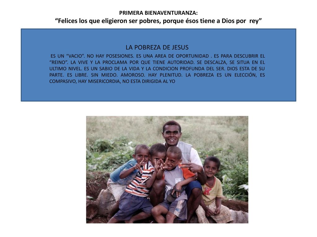 PRIMERA BIENAVENTURANZA: Felices los que eligieron ser pobres, porque ésos tiene a Dios por rey