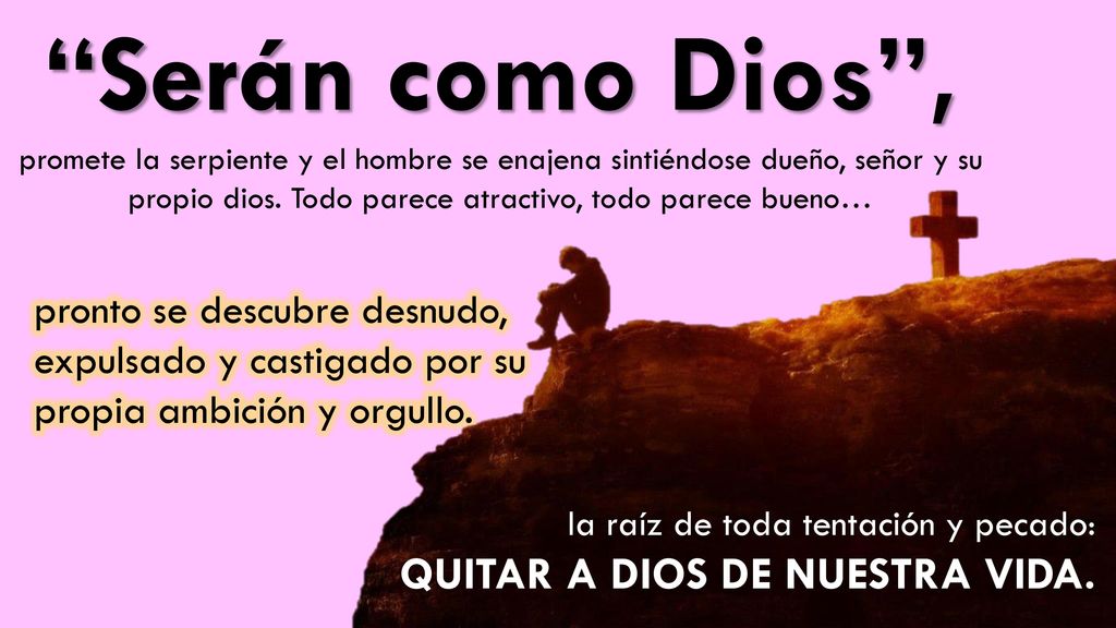 Serán como Dios , QUITAR A DIOS DE NUESTRA VIDA.
