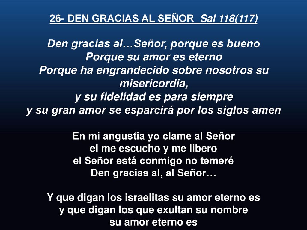 Den gracias al…Señor, porque es bueno Porque su amor es eterno