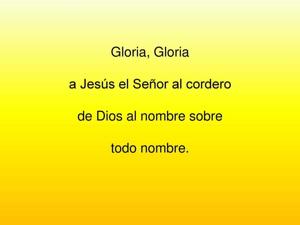 Gloria, Gloria a Jesús el Señor al cordero de Dios al nombre sobre todo nombre.