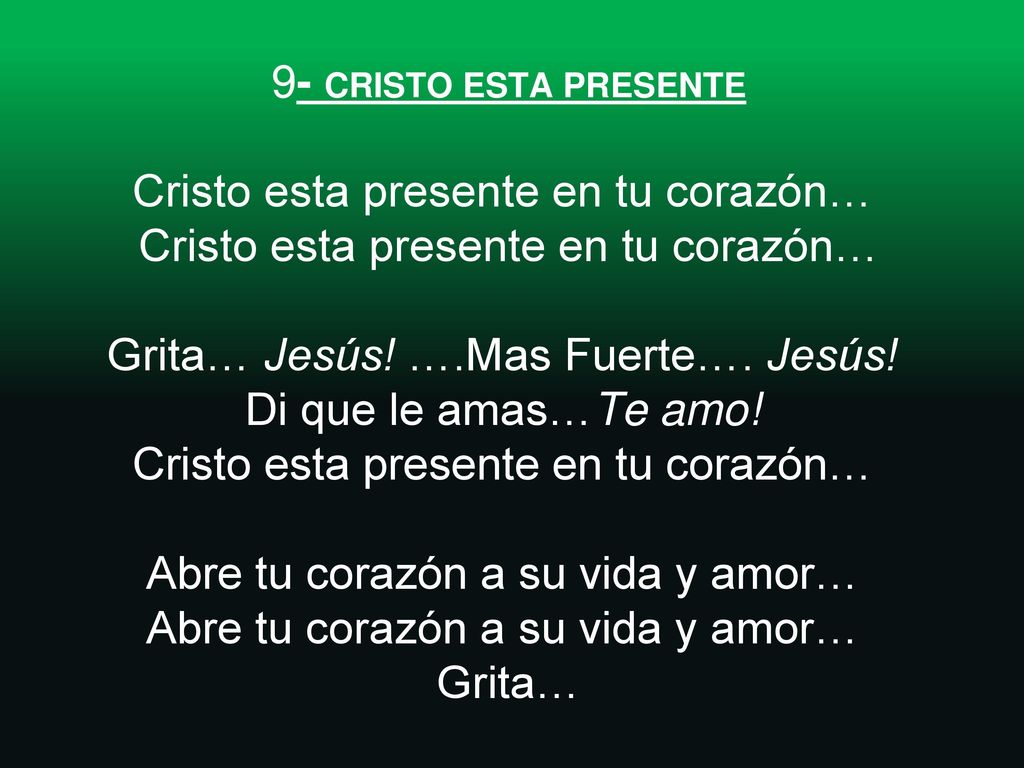 9- CRISTO ESTA PRESENTE Cristo esta presente en tu corazón… Cristo esta presente en tu corazón… Grita… Jesús.