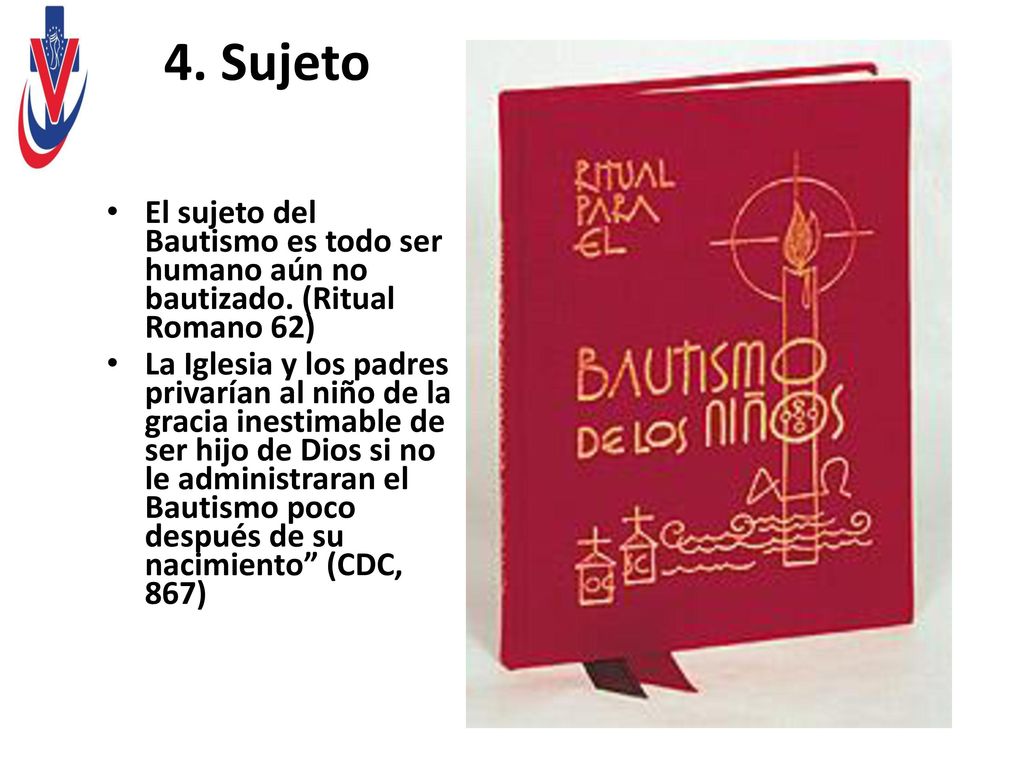 4. Sujeto El sujeto del Bautismo es todo ser humano aún no bautizado. (Ritual Romano 62)