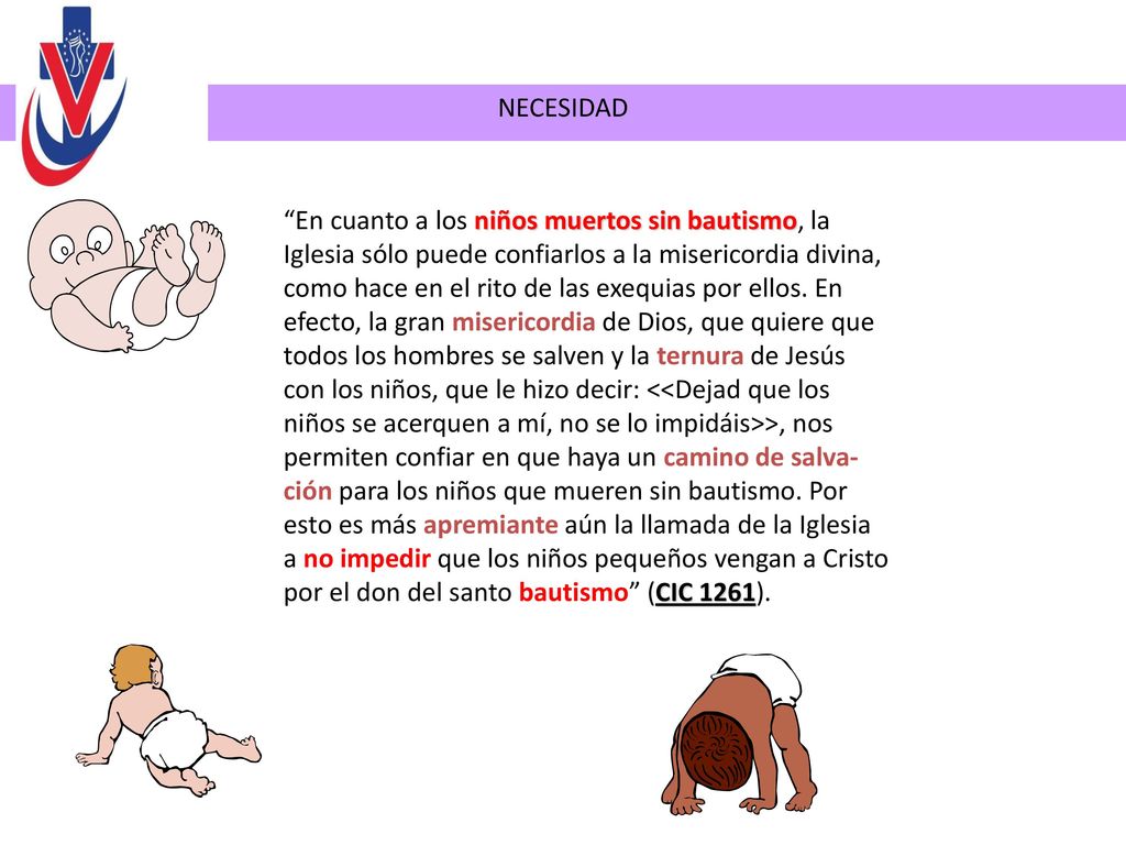 NECESIDAD En cuanto a los niños muertos sin bautismo, la. Iglesia sólo puede confiarlos a la misericordia divina,