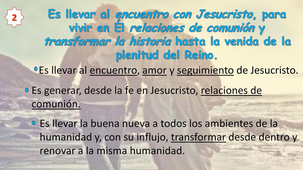 Es llevar al encuentro, amor y seguimiento de Jesucristo.