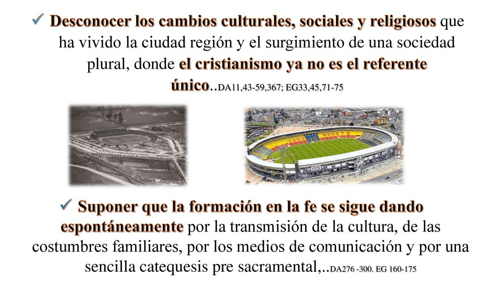Desconocer los cambios culturales, sociales y religiosos que ha vivido la ciudad región y el surgimiento de una sociedad plural, donde el cris­tianismo ya no es el referente único..DA11,43-59,367; EG33,45,71-75