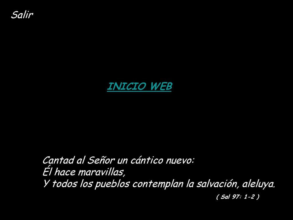 Salir INICIO WEB. Cantad al Señor un cántico nuevo: Él hace maravillas, Y todos los pueblos contemplan la salvación, aleluya.