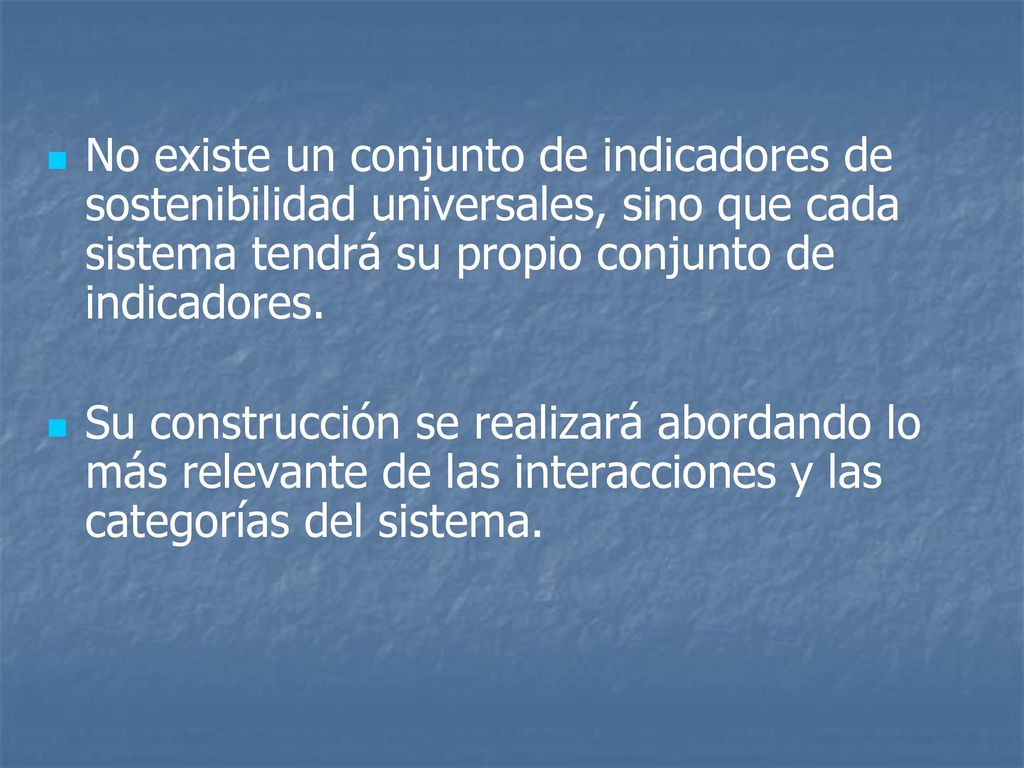 No existe un conjunto de indicadores de sostenibilidad universales, sino que cada sistema tendrá su propio conjunto de indicadores.