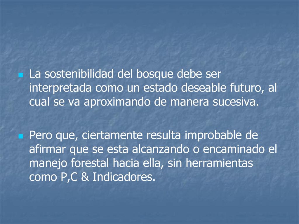 La sostenibilidad del bosque debe ser interpretada como un estado deseable futuro, al cual se va aproximando de manera sucesiva.