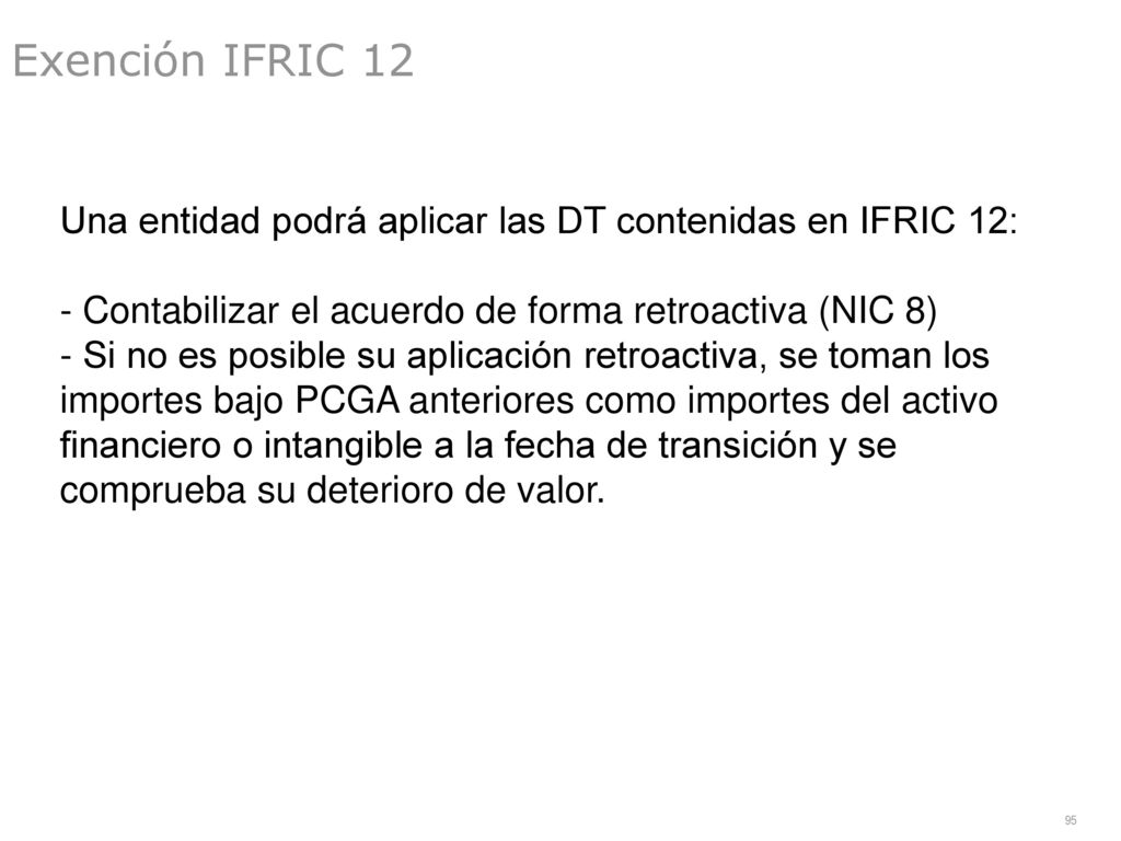 Exención IFRIC 12 Una entidad podrá aplicar las DT contenidas en IFRIC 12: Contabilizar el acuerdo de forma retroactiva (NIC 8)