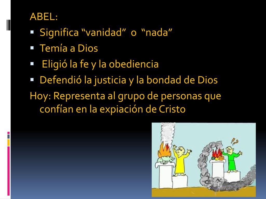 ABEL: Significa vanidad o nada Temía a Dios. Eligió la fe y la obediencia. Defendió la justicia y la bondad de Dios.