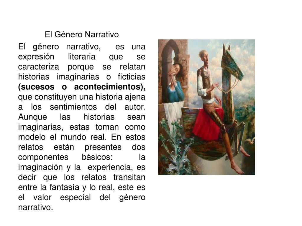 El Género Narrativo El género narrativo, es una expresión literaria que se caracteriza porque se relatan historias imaginarias o ficticias (sucesos o acontecimientos), que constituyen una historia ajena a los sentimientos del autor.