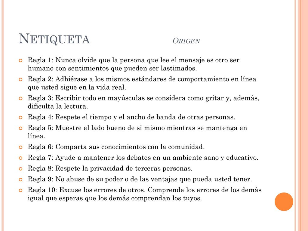 Netiqueta Origen Regla 1: Nunca olvide que la persona que lee el mensaje es otro ser humano con sentimientos que pueden ser lastimados.