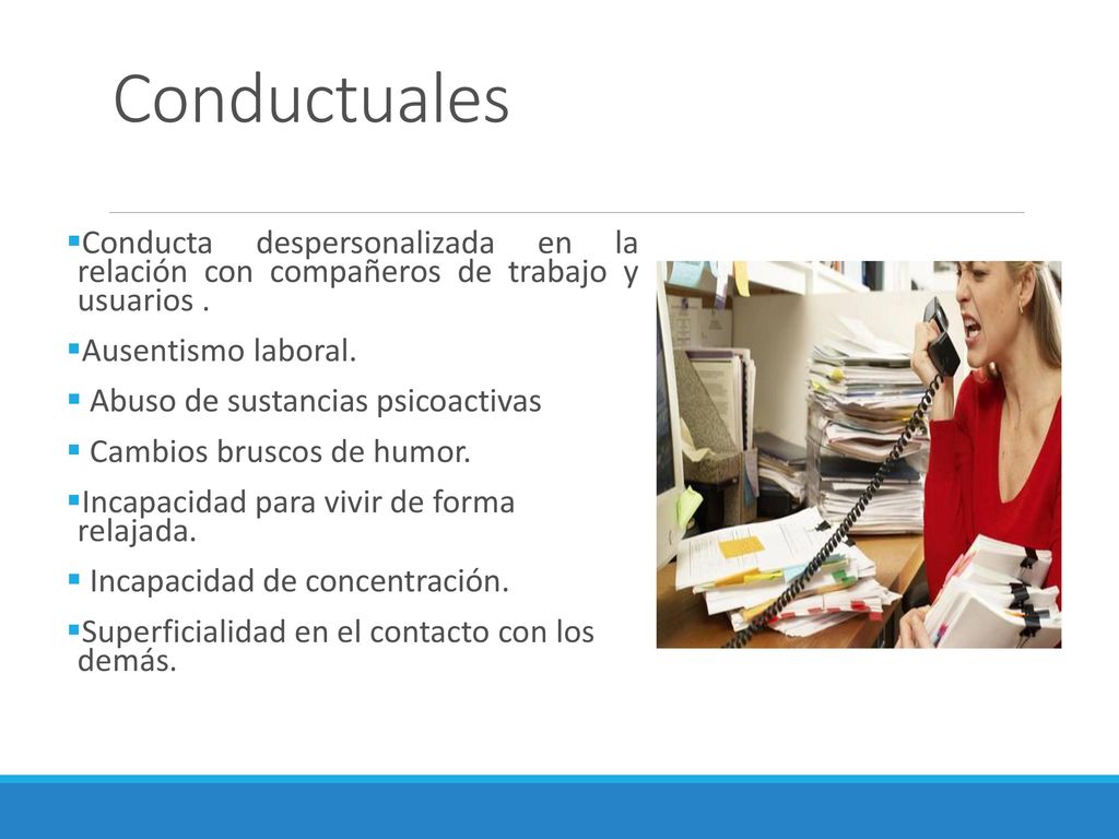 Conductuales Conducta despersonalizada en la relación con compañeros de trabajo y usuarios . Ausentismo laboral.