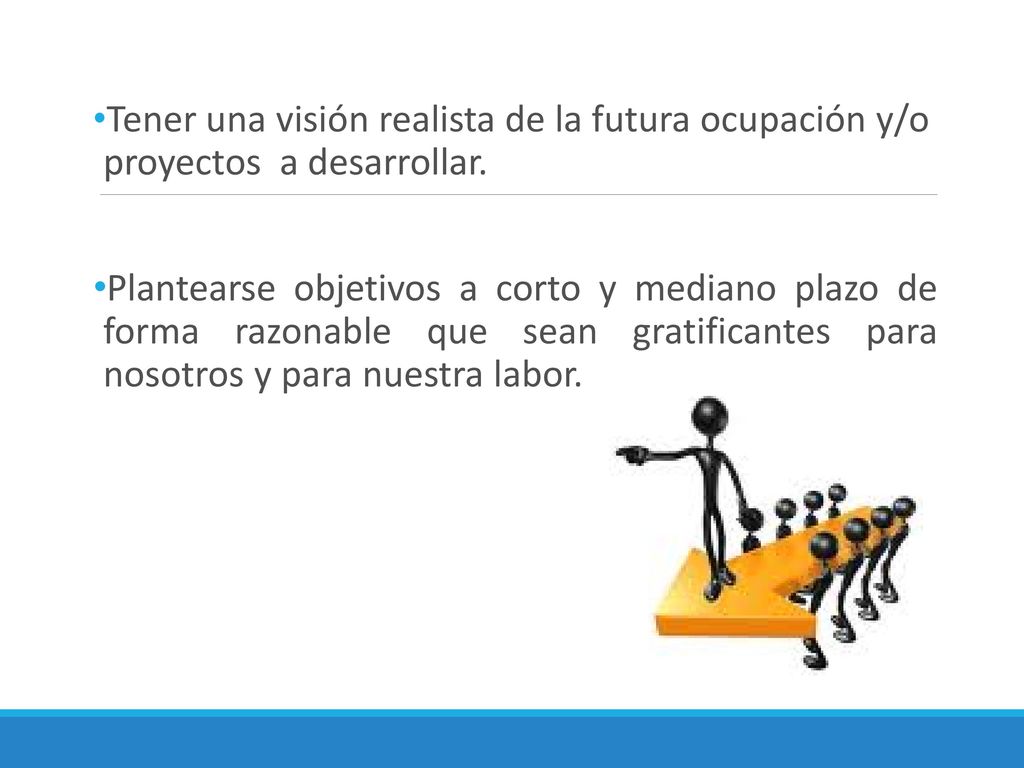 Tener una visión realista de la futura ocupación y/o proyectos a desarrollar.