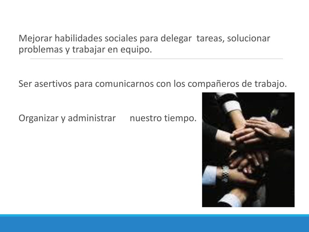 Mejorar habilidades sociales para delegar tareas, solucionar problemas y trabajar en equipo.