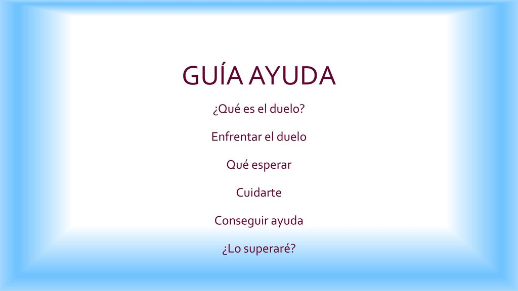 GUÍA AYUDA ¿Qué es el duelo Enfrentar el duelo Qué esperar Cuidarte