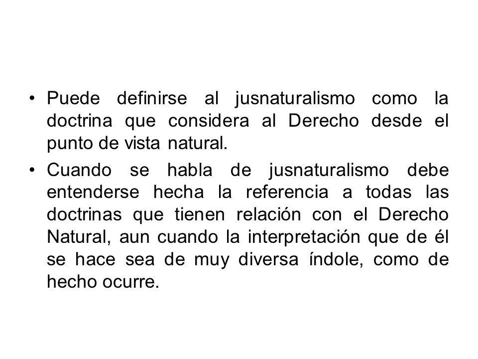 Puede definirse al jusnaturalismo como la doctrina que considera al Derecho desde el punto de vista natural.