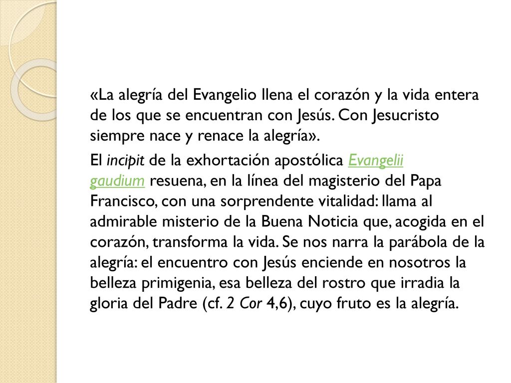 «La alegría del Evangelio llena el corazón y la vida entera de los que se encuentran con Jesús. Con Jesucristo siempre nace y renace la alegría».