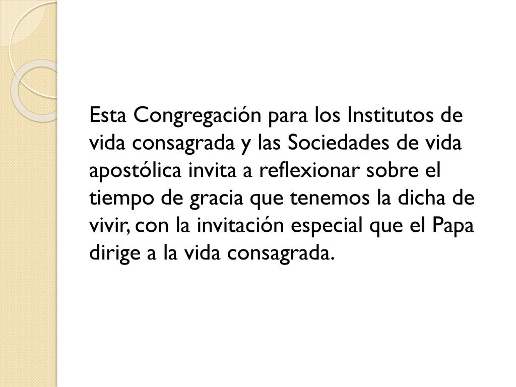 Esta Congregación para los Institutos de vida consagrada y las Sociedades de vida apostólica invita a reflexionar sobre el tiempo de gracia que tenemos la dicha de vivir, con la invitación especial que el Papa dirige a la vida consagrada.