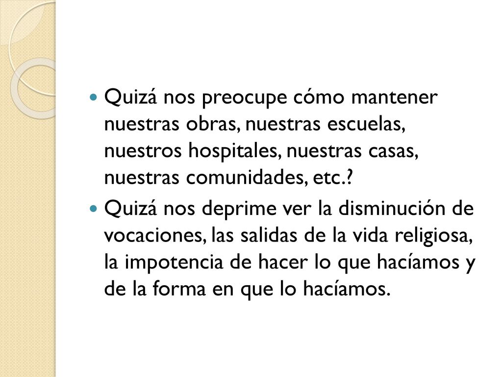 Quizá nos preocupe cómo mantener nuestras obras, nuestras escuelas, nuestros hospitales, nuestras casas, nuestras comunidades, etc.