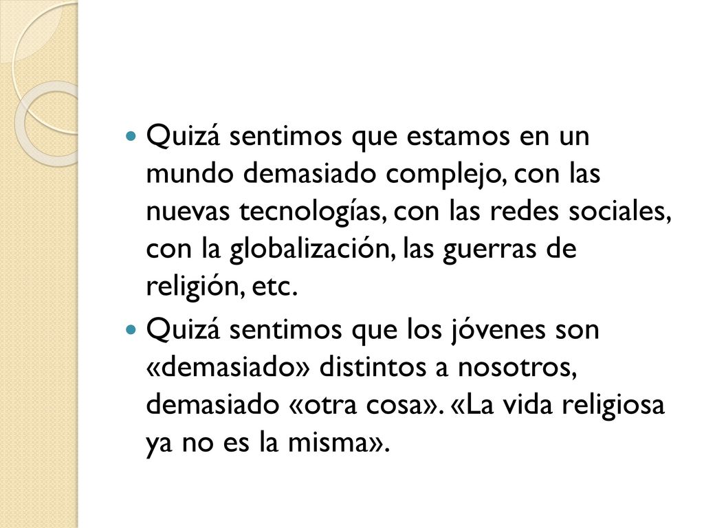 Quizá sentimos que estamos en un mundo demasiado complejo, con las nuevas tecnologías, con las redes sociales, con la globalización, las guerras de religión, etc.