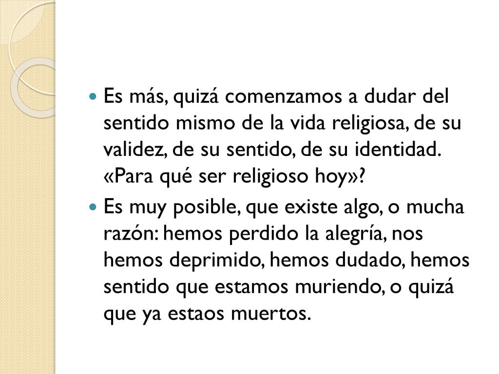 Es más, quizá comenzamos a dudar del sentido mismo de la vida religiosa, de su validez, de su sentido, de su identidad. «Para qué ser religioso hoy»
