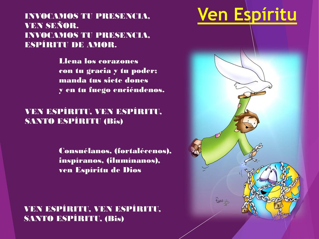 Ven Espíritu INVOCAMOS TU PRESENCIA, VEN SEÑOR. ESPÍRITU DE AMOR.